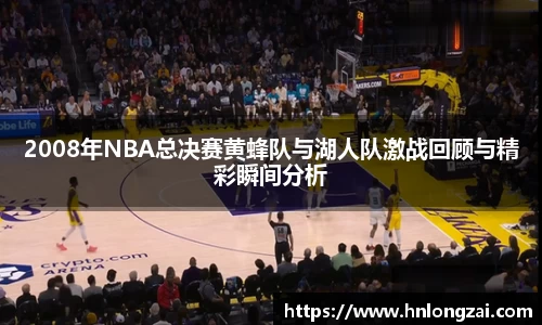 2008年NBA总决赛黄蜂队与湖人队激战回顾与精彩瞬间分析
