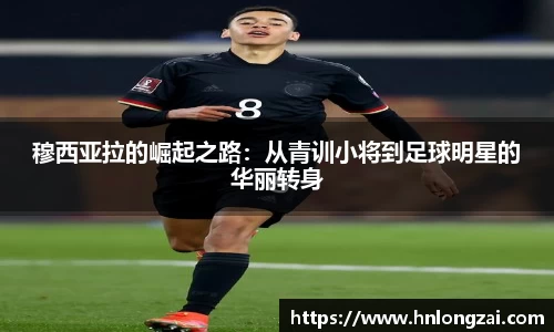 穆西亚拉的崛起之路：从青训小将到足球明星的华丽转身